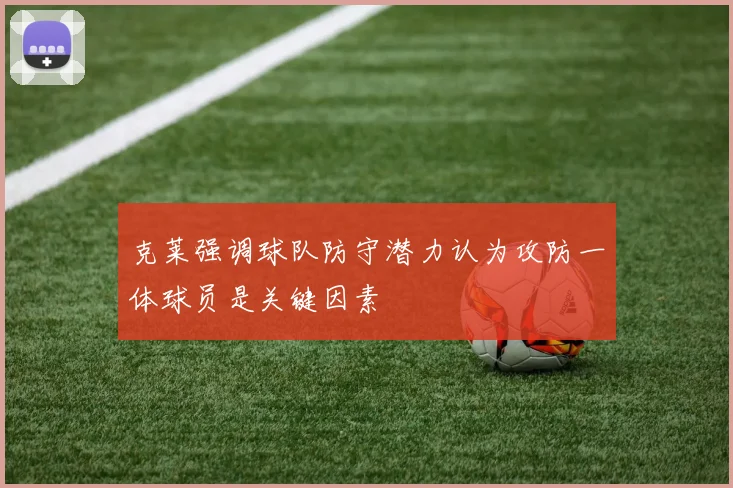 克莱强调球队防守潜力认为攻防一体球员是关键因素