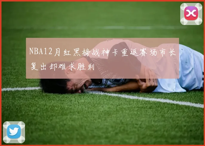 NBA12月红黑榜战神卡重返赛场市长复出却难求胜利