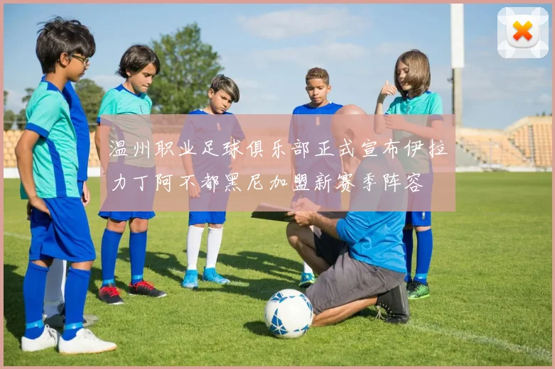 温州职业足球俱乐部正式宣布伊拉力丁阿不都黑尼加盟新赛季阵容