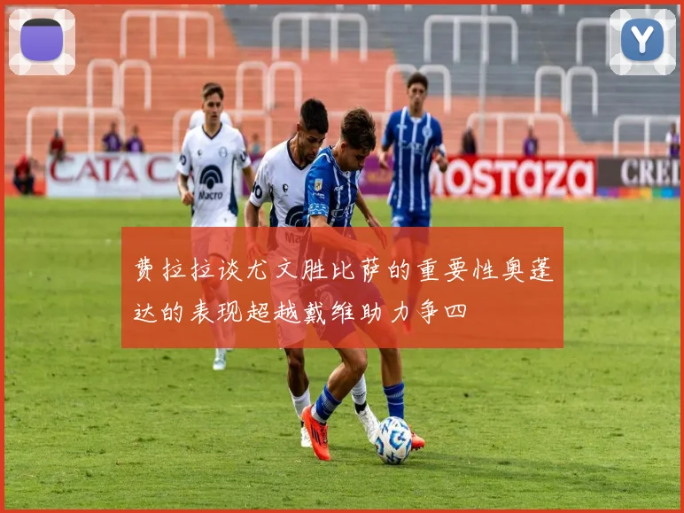 费拉拉谈尤文胜比萨的重要性奥蓬达的表现超越戴维助力争四
